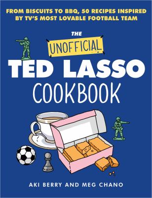 The unofficial Ted Lasso cookbook : from biscuits to BBQ, 50 recipes inspired by TV's most loveable football team cover image
