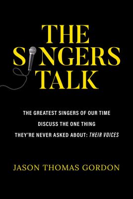 The singers talk : the greatest singers of our time discuss the one thing they're never asked about: their voices cover image