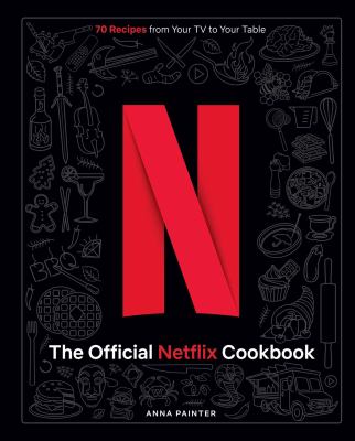 The official Netflix cookbook : 70 recipes from your TV to your table cover image