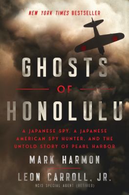Ghosts of Honolulu : a Japanese spy, a Japanese American spy hunter, and the untold story of Pearl Harbor cover image