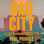 Bad City : peril and power in the City of Angels cover image cdn