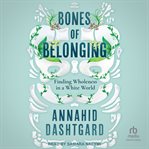 Bones of Belonging : Finding Wholeness in a White World cover image cdn
