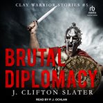 Brutal Diplomacy : Clay Warrior Stories cover image cdn