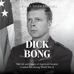 Dick Bong: The Life and Legacy of America's Greatest Combat Ace during World War II : The Life and Legacy of America's Greatest Combat Ace during World War II cover image cdn