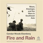 Fire and Rain : Nixon, Kissinger, and the Wars in Southeast Asia cover image cdn