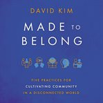 Made to Belong : Five Practices for Cultivating Community in a Disconnected World cover image cdn
