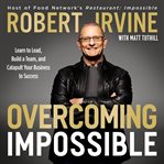 Overcoming Impossible : Learn to Lead, Build a Team, and Catapult Your Business to Success cover image cdn