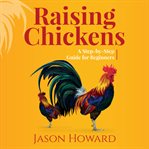 Raising Chickens : A Step-by-Step Guide for Beginners cover image cdn
