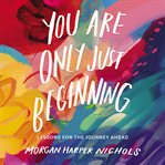 You Are Only Just Beginning : Lessons for the Journey Ahead cover image cdn