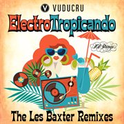 Electro Tropicando: The Les Baxter Remixes : The Les Baxter Remixes cover image cdn