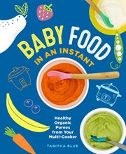 Baby Food in an Instant : Healthy Organic Purees from Your Multi-Cooker cover image cdn