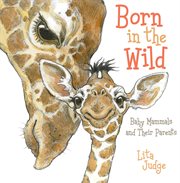 Born in the Wild : Baby Mammals and Their Parents cover image cdn