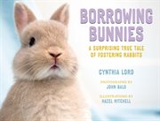 Borrowing Bunnies : A Surprising True Tale of Fostering Rabbits cover image cdn