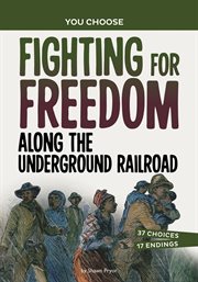 Fighting for Freedom Along the Underground Railroad : An Interactive Look at History cover image cdn