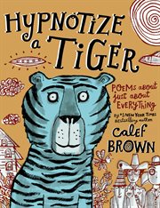 Hypnotize a Tiger : Poems About Just About Everything cover image cdn