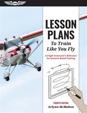 Lesson Plans to Train Like You Fly : A Flight Instructor's Reference for Scenario-Based Training cover image cdn