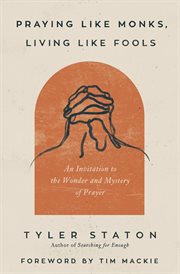 Praying Like Monks, Living Like Fools : An Invitation to the Wonder and Mystery of Prayer cover image cdn