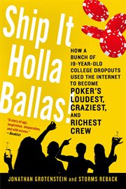 Ship It Holla Ballas! : How a Bunch of 19-Year-Old College Dropouts Used the Internet to Become Poker's Loudest, Craziest, & cover image cdn