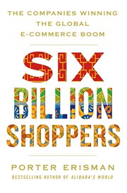 Six Billion Shoppers : The Companies Winning the Global E-Commerce Boom cover image cdn