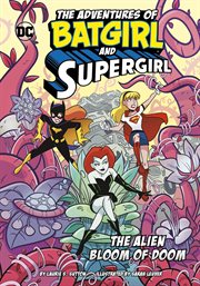 The Alien Bloom of Doom : Adventures of Batgirl and Supergirl cover image cdn