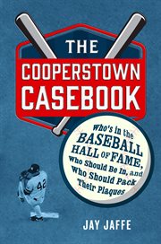The Cooperstown Casebook : Who's in the Baseball Hall of Fame, Who Should Be In, and Who Should Pack Their Plaques cover image cdn