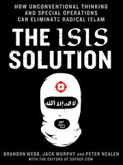 The ISIS Solution : How Unconventional Thinking and Special Operations Can Eliminate Radical Islam cover image cdn