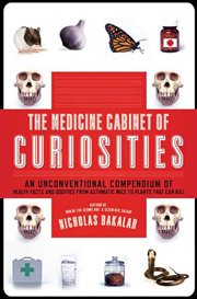 The Medicine Cabinet of Curiosities : An Unconventional Compendium of Health Facts & Oddities, from Asthmatic Mice to Plants that Can Kill cover image cdn
