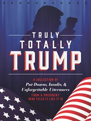 Truly Totally Trump : A Collection of Put-Downs, Insults & Unforgettable Utterances from a President Who Tells It Like It cover image cdn