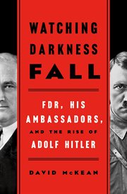 Watching Darkness Fall : FDR, His Ambassadors, and the Rise of Adolf Hitler cover image cdn