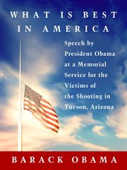 What Is Best in America : Speech by President Obama at a Memorial Service for the Victims of the Shooting in Tucson, Arizona cover image cdn