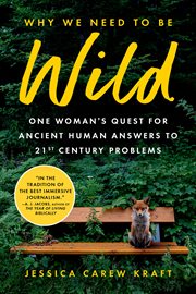 Why We Need to Be Wild : one woman's quest for ancient human answers to 21st century problems cover image cdn
