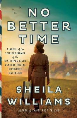 No better time : a novel of the spirited women of the Six Triple Eight Central Postal Directory Battalion cover image