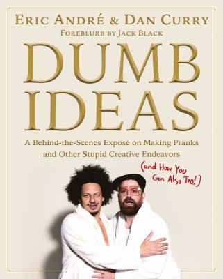 Dumb ideas : a behind-the-scenes exposé on making pranks and other stupid creative endeavors (and how you can also too!) cover image