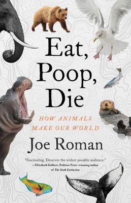 Eat, poop, die : how animals make our world  cover image cdn