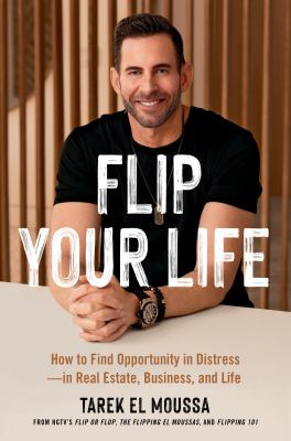 Flip your life : how to find opportunity in distress--in real estate, business, and life cover image
