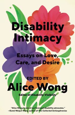 Disability intimacy : essays on love, care, and desire cover image