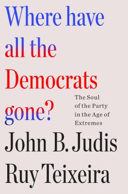 Where have all the Democrats gone? : the soul of the party in the age of extremes  cover image cdn