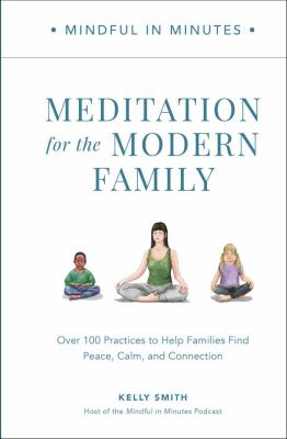 Mindful in minutes : meditation for the modern family : over 100 practices to help families find peace, calm, and connection cover image