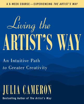 Living the artist's way : an intuitive path to greater creativity : a six-week artist's way program cover image