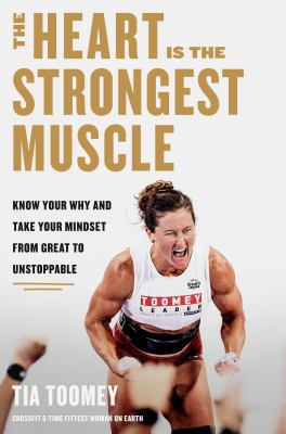 The heart is the strongest muscle : know your why and take your mindset from great to unstoppable cover image