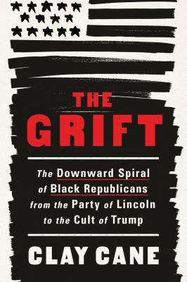 The grift : the downward spiral of Black Republicans from the party of Lincoln to the cult of Trump cover image