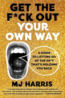 Get the f*ck out your own way : a guide to letting go of the sh*t that's holding you back cover image