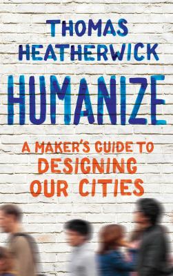Humanize : a maker's guide to designing our cities cover image