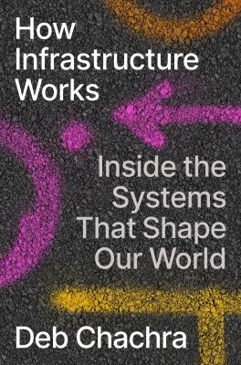 How infrastructure works : inside the systems that shape our world  cover image cdn