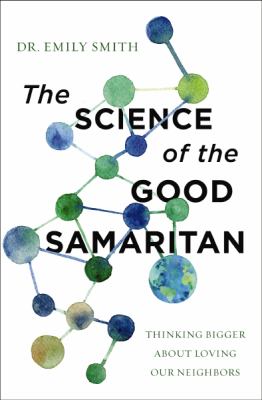 The science of the Good Samaritan : thinking bigger about loving our neighbors cover image