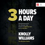 3 hours a day : how entrepreneurs can multiply their income by working less and living more cover image cdn