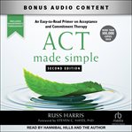 ACT made simple : an easy-to-read primer on Acceptance and Commitment Therapy cover image cdn