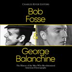 Bob Fosse & George Balanchine : the history of the men who revolutionized American choreography cover image cdn