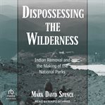 Dispossessing the Wilderness : Indian Removal and the Making of the National Parks cover image cdn