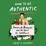 How to Be Authentic : Simone de Beauvoir and the Quest for Fulfillment cover image cdn